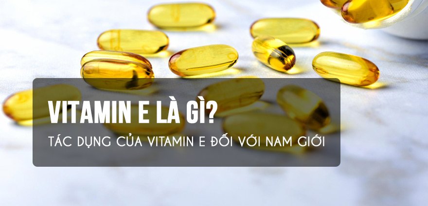 Vitamin E có tốt cho nam giới không?